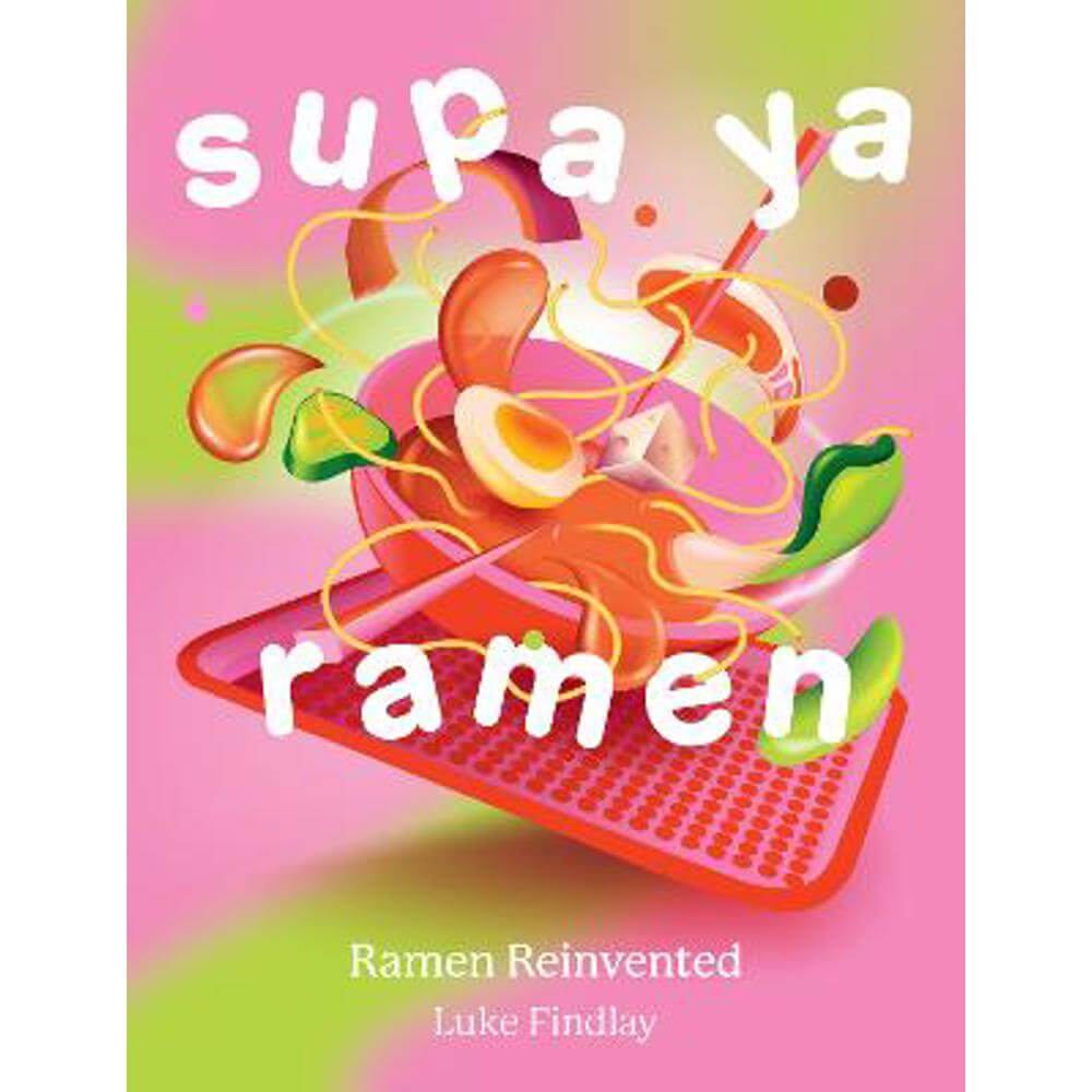 Supa Ya Ramen: Ramen Reinvented (Hardback) - Luke Findlay